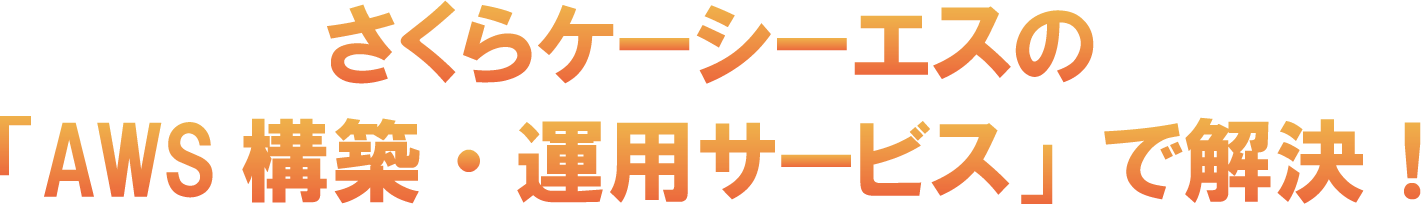 さくらケーシーエスのAWS構築・運用サービスで解決